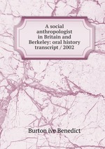 A social anthropologist in Britain and Berkeley: oral history transcript / 2002