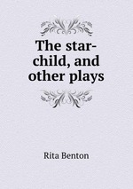 The star-child, and other plays