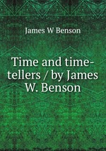 Time and time-tellers / by James W. Benson
