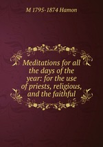 Meditations for all the days of the year: for the use of priests, religious, and the faithful