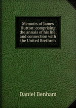 Memoirs of James Hutton: comprising the annals of his life, and connection with the United Brethren