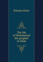 The life of Mohammad the prophet of Allah