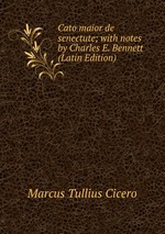 Cato maior de senectute; with notes by Charles E. Bennett (Latin Edition)