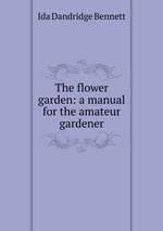 The flower garden: a manual for the amateur gardener