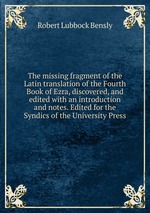 The missing fragment of the Latin translation of the Fourth Book of Ezra, discovered, and edited with an introduction and notes. Edited for the Syndics of the University Press