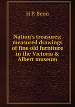Nation`s treasures; measured drawings of fine old furniture in the Victoria & Albert museum