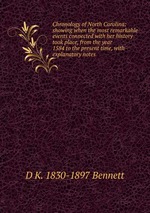 Chronology of North Carolina: showing when the most remarkable events connected with her history took place, from the year 1584 to the present time, with explanatory notes