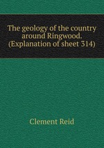 The geology of the country around Ringwood. (Explanation of sheet 314)