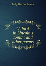"A bird in Lincoln`s tomb": and other poems