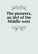 The pioneers, an idyl of the Middle-west