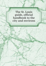 The St. Louis guide, official handbook to the city and environs