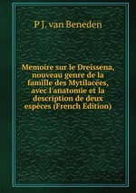 Memoire sur le Dreissena, nouveau genre de la famille des Mytilaces, avec l`anatomie et la description de deux espces (French Edition)