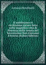 Il nobilissimo et ricchissimo torneo fatto nella magnifica citt di Piacenza nella venuta del Serenissimo Don Giovanni d`Avstria (Italian Edition)