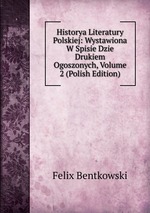 Historya Literatury Polskiej: Wystawiona W Spisie Dzie Drukiem Ogoszonych, Volume 2 (Polish Edition)