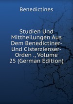 Studien Und Mittheilungen Aus Dem Benedictiner- Und Cisterzienser-Orden ., Volume 25 (German Edition)
