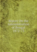 Report On the Administration of Bengal 1872-73