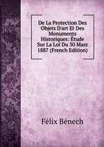 De La Protection Des Objets D`art Et Des Monuments Historiques: tude Sur La Loi Du 30 Mars 1887 (French Edition)