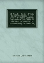 A Difesa Del Corriere D`italia (Savigni Francesco- Manni Ernesto-De Felice Gaetano): Tesi : I Diritti Della Stampa Periodica Ed Il Delitto Di Diffamazione (Italian Edition)