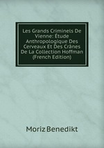 Les Grands Criminels De Vienne: tude Anthropologique Des Cerveaux Et Des Crnes De La Collection Hoffman (French Edition)