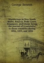 Wanderings in New South Wales, Batavia, Pedir Coast, Singapore, and China: being the journal of a naturalist in those countries during 1832, 1833, and 1834
