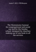 The Westminster hymnal for congregational and social use and for the Sunday school: designed for churches making use of one book in all the services