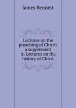 Lectures on the preaching of Christ: a supplement to Lectures on the history of Christ