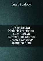 De Sophocle Dictionis Proprietate, Cum schyli Euripidisque Dicendi Genere Comparata (Latin Edition)