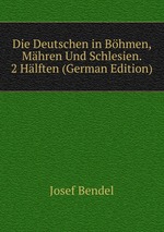 Die Deutschen in Bhmen, Mhren Und Schlesien. 2 Hlften (German Edition)