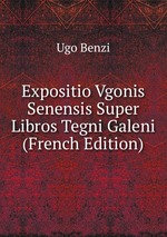 Expositio Vgonis Senensis Super Libros Tegni Galeni (French Edition)