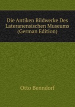 Die Antiken Bildwerke Des Lateranensischen Museums (German Edition)