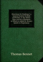 Directions for Studying I. a General System Or Body of Divinity. Ii. the Thirty-Nine Articles of Religion. to Which Is Added St. Jerom`s Epistle to Nepotianus
