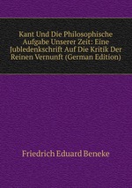 Kant Und Die Philosophische Aufgabe Unserer Zeit: Eine Jubledenkschrift Auf Die Kritik Der Reinen Vernunft (German Edition)