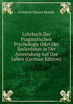Lehrbuch Der Pragmatischen Psychologie Oder Der Seelenlehre in Der Anwendung Auf Das Leben (German Edition)