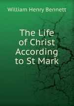 The Life of Christ According to St Mark