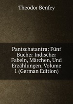 Pantschatantra:. Fnf Bcher Indischer Fabeln, Mrchen, Und Erzhlungen, Volume 1