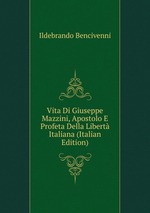 Vita Di Giuseppe Mazzini, Apostolo E Profeta Della Libert Italiana (Italian Edition)