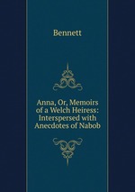 Anna, Or, Memoirs of a Welch Heiress: Interspersed with Anecdotes of Nabob
