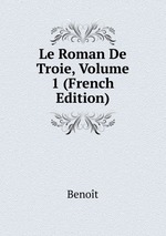 Le Roman De Troie, Volume 1 (French Edition)