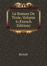 Le Roman De Troie, Volume 4 (French Edition)