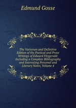 The Variorum and Definitive Edition of the Poetical and Prose Writings of Edward Fitzgerald: Including a Complete Bibliography and Interesting Personal and Literary Notes, Volume 4