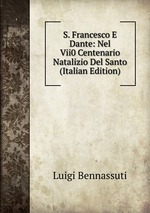 S. Francesco E Dante: Nel Vii0 Centenario Natalizio Del Santo (Italian Edition)