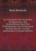Zur Geschichte Des Deutschen Strafprozesses: Das Strafverfahren Nach Den Hollndischen Und Flandrischen Rechten Des Xii. Und Xiii. Jahrhunderts (German Edition)