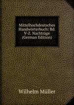 Mittelhochdeutsches Handwrterbuch: Bd. V-Z. Nachtrge (German Edition)