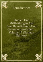 Studien Und Mittheilungen Aus Dem Benedictiner- Und Cisterzienser-Orden ., Volume 17 (German Edition)
