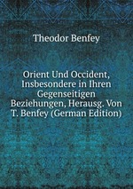 Orient Und Occident, Insbesondere in Ihren Gegenseitigen Beziehungen, Herausg. Von T. Benfey (German Edition)