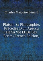 Platon: Sa Philosophie, Prcde D`un Aperu De Sa Vie Et De Ses crits (French Edition)