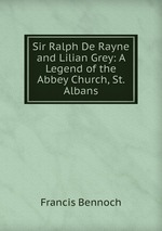 Sir Ralph De Rayne and Lilian Grey: A Legend of the Abbey Church, St. Albans
