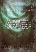 Von Unehrlichen Leuten: Culturhistorische Studien Und Geschichten Aus Vergangenen Tagen Deutscher Gewerbe Und Dienste (German Edition)