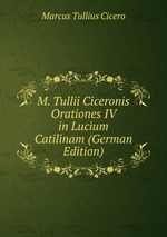 M. Tullii Ciceronis Orationes IV in Lucium Catilinam (German Edition)