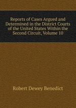 Reports of Cases Argued and Determined in the District Courts of the United States Within the Second Circuit, Volume 10